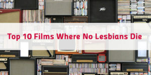 Top 10 Films Where No Lesbians Die